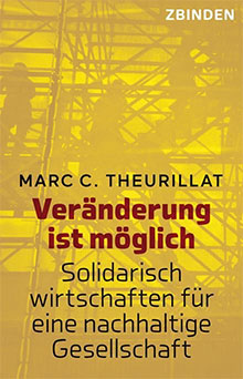 Veränderung ist möglich. Solidarisch wirtschaften für eine nachhaltige Gesellschaft. Marc C.Theurillat